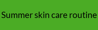 Summer skin care routine